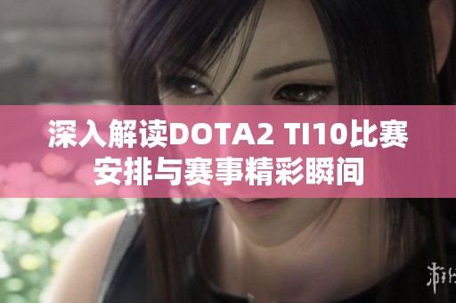 深入解读DOTA2 TI10比赛安排与赛事精彩瞬间