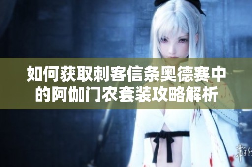 如何获取刺客信条奥德赛中的阿伽门农套装攻略解析