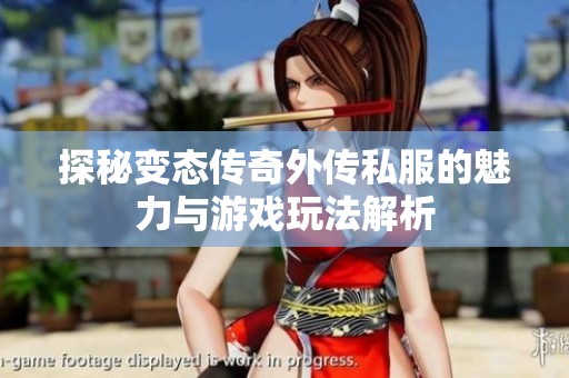 探秘变态传奇外传私服的魅力与游戏玩法解析