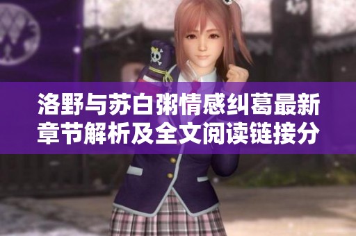 洛野与苏白粥情感纠葛最新章节解析及全文阅读链接分享