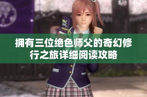 拥有三位绝色师父的奇幻修行之旅详细阅读攻略