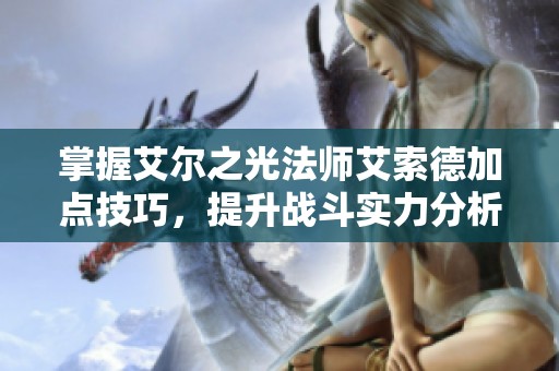 掌握艾尔之光法师艾索德加点技巧，提升战斗实力分析