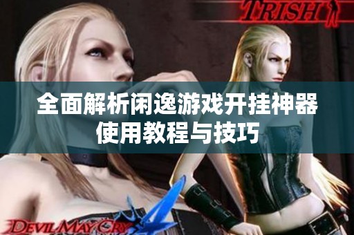 全面解析闲逸游戏开挂神器使用教程与技巧