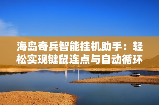 海岛奇兵智能挂机助手：轻松实现键鼠连点与自动循环功能