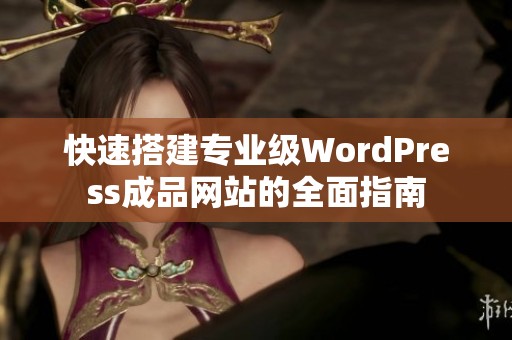 快速搭建专业级WordPress成品网站的全面指南