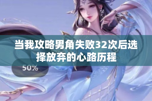 当我攻略男角失败32次后选择放弃的心路历程