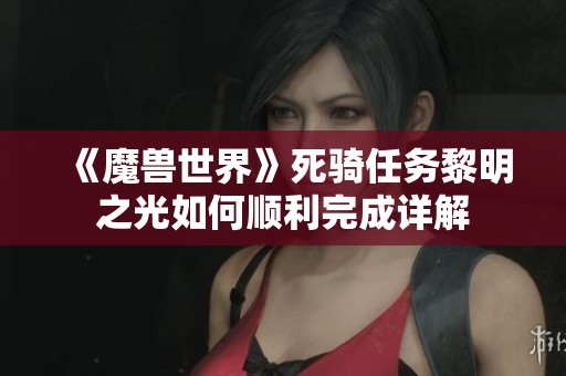 《魔兽世界》死骑任务黎明之光如何顺利完成详解