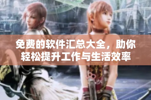 免费的软件汇总大全，助你轻松提升工作与生活效率