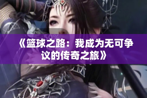 《篮球之路：我成为无可争议的传奇之旅》