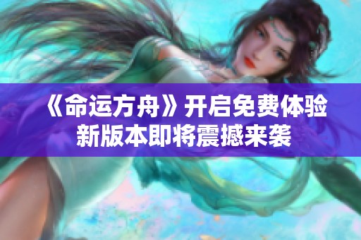 《命运方舟》开启免费体验 新版本即将震撼来袭