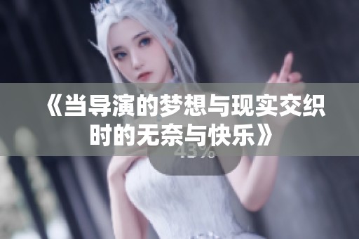 《当导演的梦想与现实交织时的无奈与快乐》