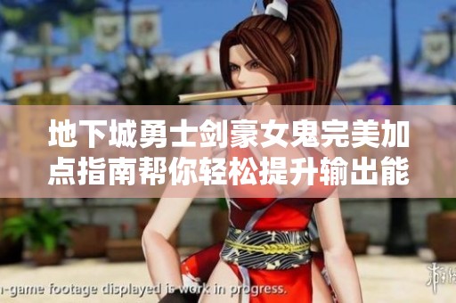 地下城勇士剑豪女鬼完美加点指南帮你轻松提升输出能力
