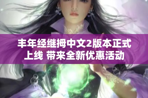 丰年经继拇中文2版本正式上线 带来全新优惠活动