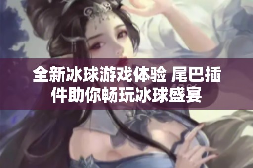 全新冰球游戏体验 尾巴插件助你畅玩冰球盛宴