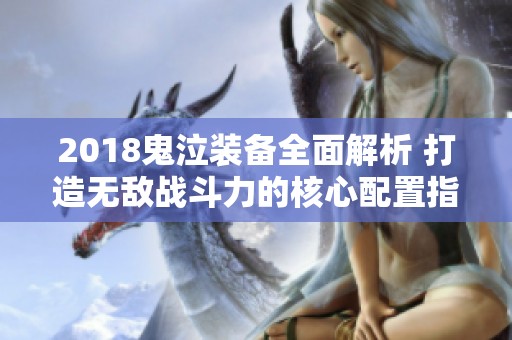 2018鬼泣装备全面解析 打造无敌战斗力的核心配置指南