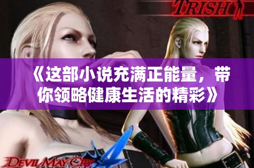 《这部小说充满正能量，带你领略健康生活的精彩》