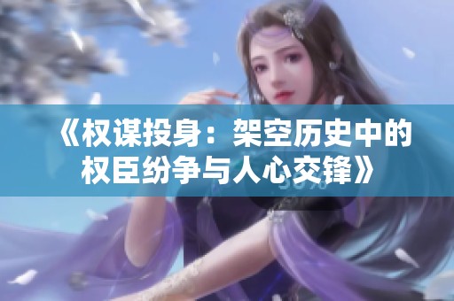 《权谋投身：架空历史中的权臣纷争与人心交锋》