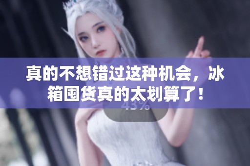 真的不想错过这种机会，冰箱囤货真的太划算了！