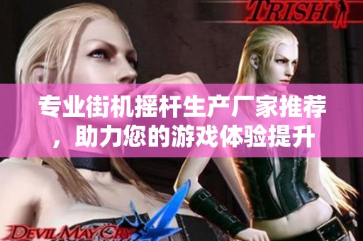 专业街机摇杆生产厂家推荐，助力您的游戏体验提升