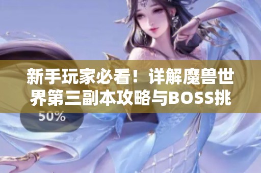 新手玩家必看！详解魔兽世界第三副本攻略与BOSS挑战技巧