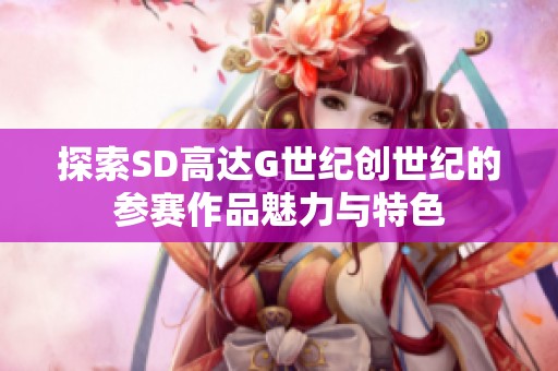 探索SD高达G世纪创世纪的参赛作品魅力与特色
