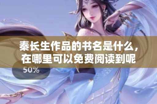 秦长生作品的书名是什么，在哪里可以免费阅读到呢