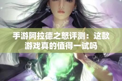 手游阿拉德之怒评测：这款游戏真的值得一试吗