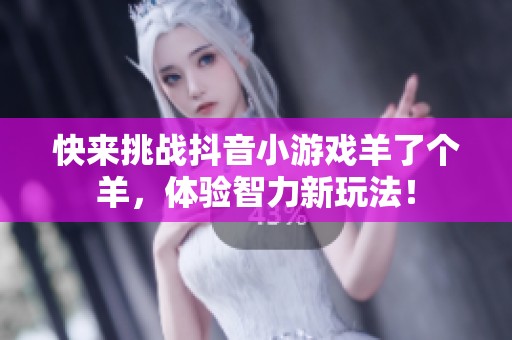 快来挑战抖音小游戏羊了个羊，体验智力新玩法！