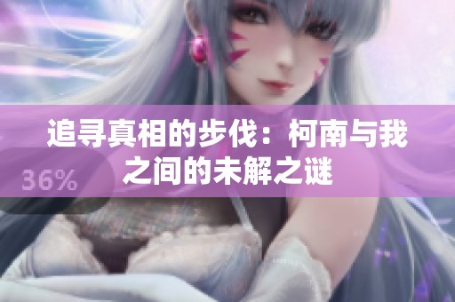 追寻真相的步伐：柯南与我之间的未解之谜