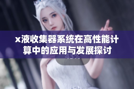 x液收集器系统在高性能计算中的应用与发展探讨