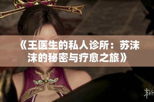 《王医生的私人诊所：苏沫沫的秘密与疗愈之旅》