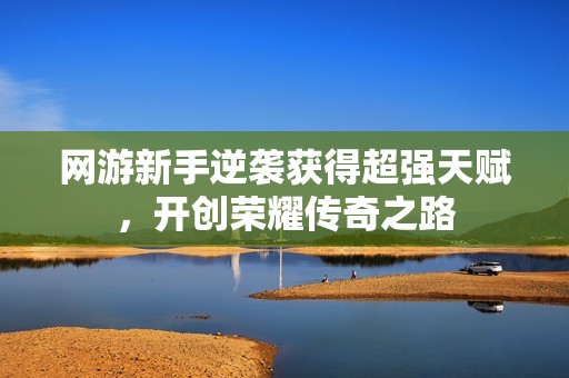 网游新手逆袭获得超强天赋，开创荣耀传奇之路