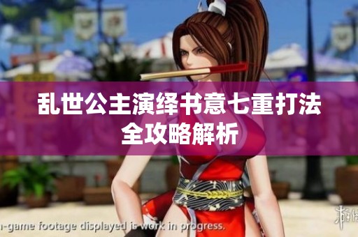 乱世公主演绎书意七重打法全攻略解析