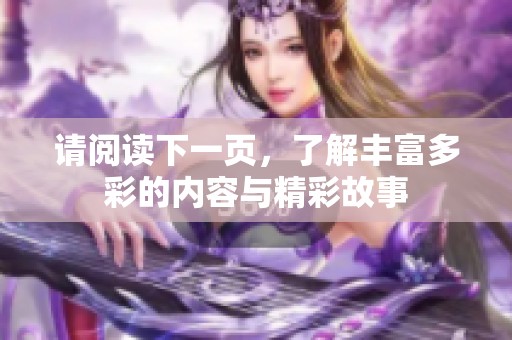 请阅读下一页，了解丰富多彩的内容与精彩故事