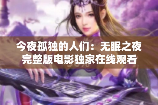 今夜孤独的人们：无眠之夜完整版电影独家在线观看