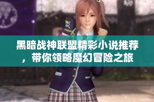 黑暗战神联盟精彩小说推荐，带你领略魔幻冒险之旅