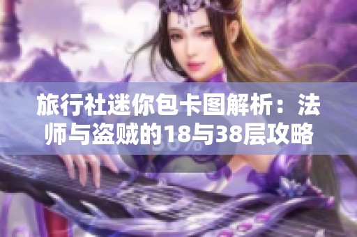 旅行社迷你包卡图解析：法师与盗贼的18与38层攻略分享
