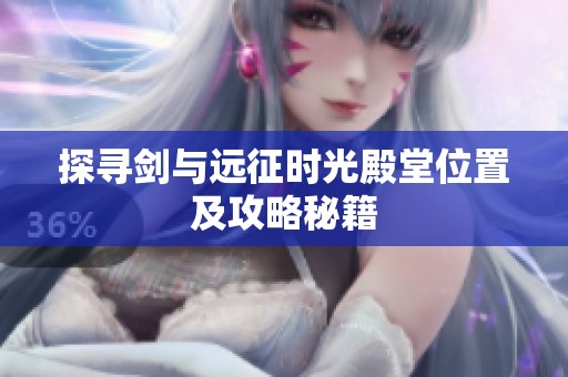 探寻剑与远征时光殿堂位置及攻略秘籍