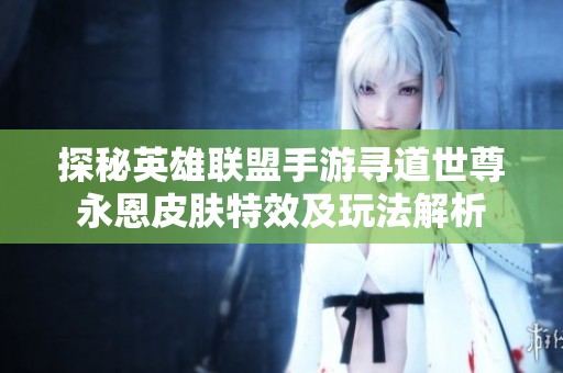 探秘英雄联盟手游寻道世尊永恩皮肤特效及玩法解析