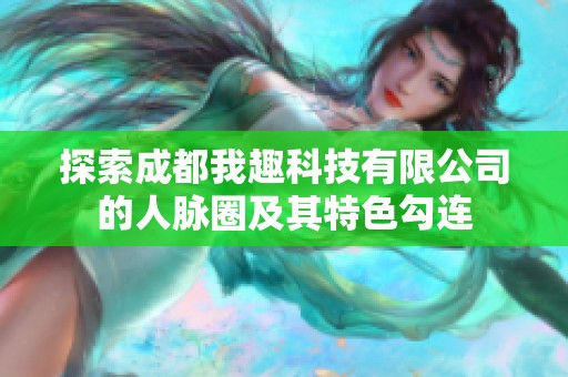 探索成都我趣科技有限公司的人脉圈及其特色勾连