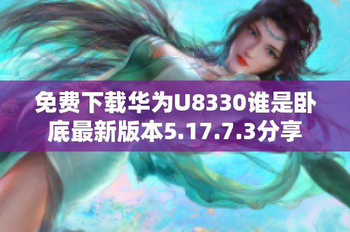 免费下载华为U8330谁是卧底最新版本5.17.7.3分享