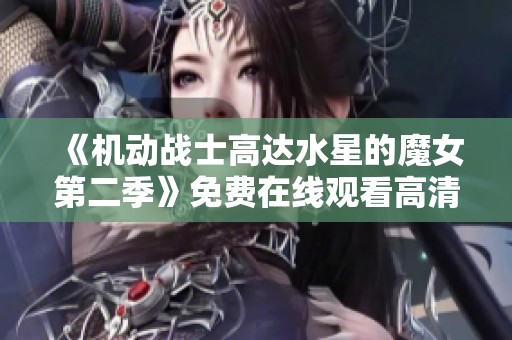 《机动战士高达水星的魔女第二季》免费在线观看高清流畅版