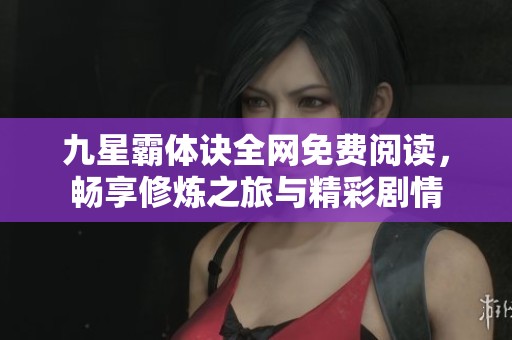 九星霸体诀全网免费阅读，畅享修炼之旅与精彩剧情