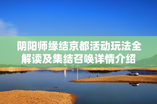 阴阳师缘结京都活动玩法全解读及集结召唤详情介绍