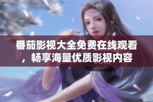 番茄影视大全免费在线观看，畅享海量优质影视内容