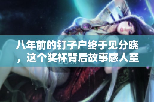 八年前的钉子户终于见分晓，这个奖杯背后故事感人至深