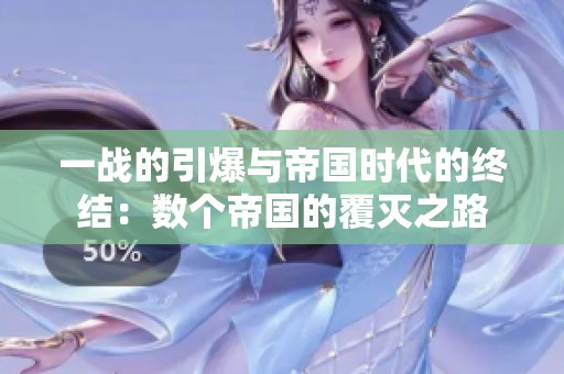 一战的引爆与帝国时代的终结：数个帝国的覆灭之路