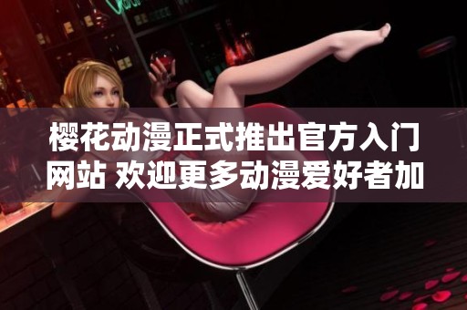 樱花动漫正式推出官方入门网站 欢迎更多动漫爱好者加入