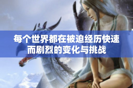 每个世界都在被迫经历快速而剧烈的变化与挑战