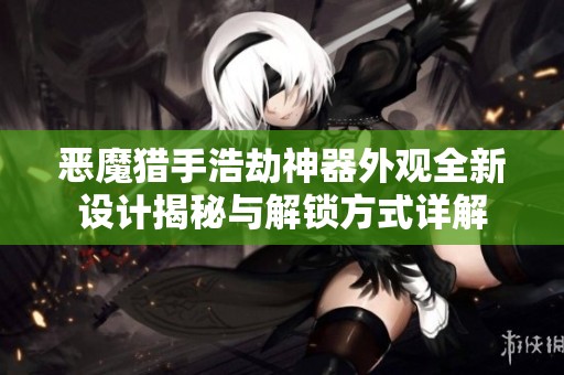 恶魔猎手浩劫神器外观全新设计揭秘与解锁方式详解